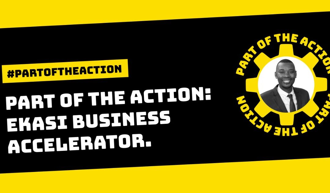 Part of the Action | Ekasi Business Accelerator.